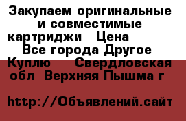 Закупаем оригинальные и совместимые картриджи › Цена ­ 1 700 - Все города Другое » Куплю   . Свердловская обл.,Верхняя Пышма г.